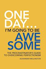 One Day ... I'm Going To Be Awesome - The Procrastinator's Guide to Perfectionism