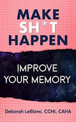 Make Sh** Happen! Improve Your Memory