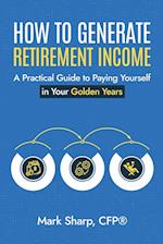 How To Generate Retirement Income