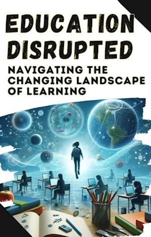 Education Disrupted: Navigating the Changing Landscape of Learning