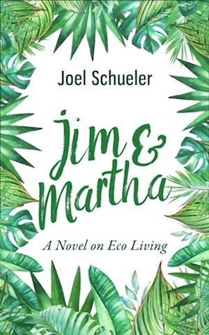 Jim & Martha: A Novel on Eco Living