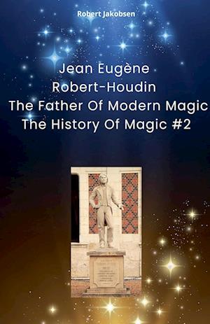 Jean Eugène Robert-Houdin  The Father Of Modern Magic