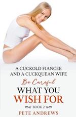 A Cuckold Fiancée and a Cuckquean Wife - Be Careful What You Wish For Book 2