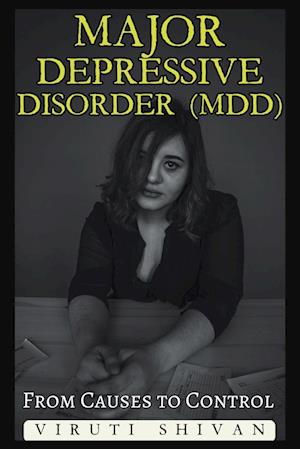 Major Depressive Disorder (MDD) - From Causes to Control