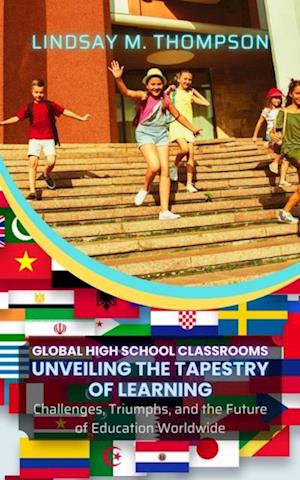 Global High School Classrooms: Unveiling the Tapestry of Learning: Challenges, Triumphs, and the Future of Education Worldwide