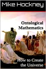 Ontological Mathematics: How to Create the Universe