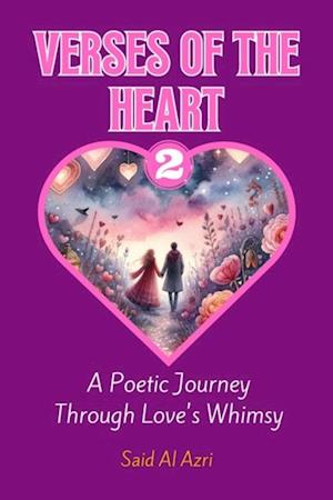 Verses of the Heart 2: A Poetic Journey Through Love's Whimsy