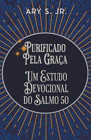 Purificado Pela Graça Um Estudo Devocional do Salmo 50