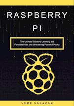 Raspberry Pi: The Ultimate Guide to Learning the Fundamentals and Unleashing Powerful Hacks