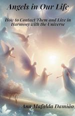 Angels in Our Life - How to Contact Them and Live in Harmony with the Universe