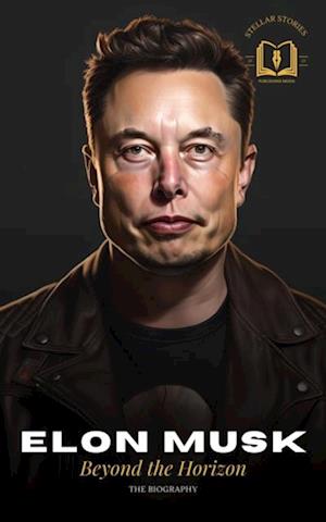 Elon Musk: A Visionary's Journey - The Biography