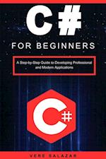 C# for beginners: A step-by-step guide to developing professional and modern applications