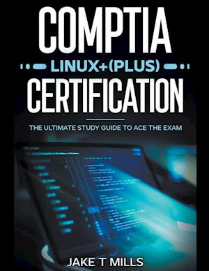 CompTIA Linux+ (Plus) Certification The Ultimate Study Guide to Ace the Exam