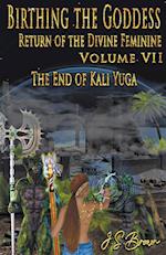 Birthing the Goddess, Return of the Divine Feminine. Volume VII, The End of Kali Yuga