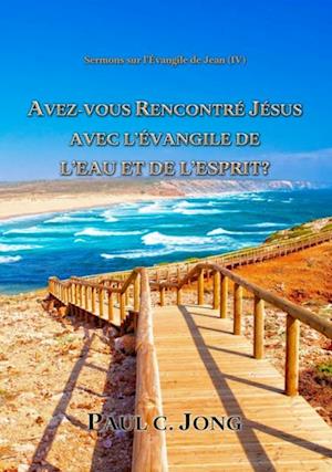 Sermons sur l'Evangile de Jean (IV) - Avez-Vous Rencontre Jesus Avec L'Evangile De L'Eau Et De L'Esprit?