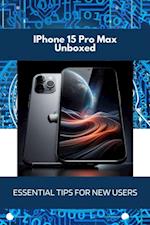 iPhone 15 Pro Max Unboxed: Essential Tips for New Users