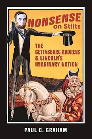 Nonsense on Stilts: The Gettysburg Address & Lincoln's Imaginary Nation