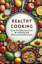 Healthy Cooking: Low-Fat Recipes For A Fulfilling & Flavorful Lifestyle