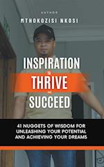 Inspiration to Thrive and Succeed - 41 Nuggets of Wisdom for Unleashing Your Potential and Achieving Your Dreams