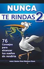 Nunca Te Rindas 2. 76 consejos para alcanzar tus sueños sin rendirte.