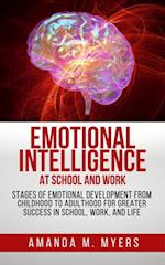 Emotional Intelligence at School and Work: Stages of Emotional Development from Childhood to Adulthood for Greater Success in School, Work, and Life