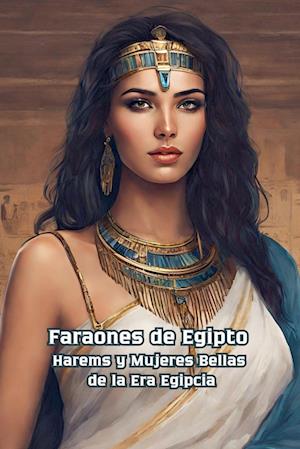 Faraones de Egipto Harems y Mujeres Bellas de la Era Egipcia