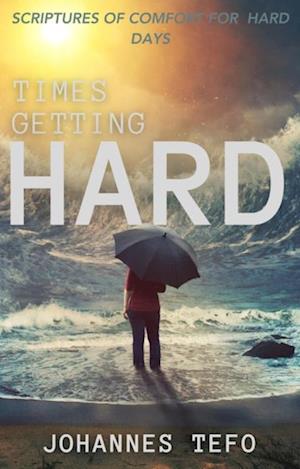 Times Getting Hard: Scriptures Of Comfort For Hard Days