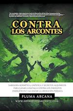 Contra Los Arcontes - Sabiduría Hermética, Gnóstica Y Secretos Alquímicos Para Ganar La Batalla Contra Los Parásitos Energéticos Y Alcanzar La Liberación Psíquica