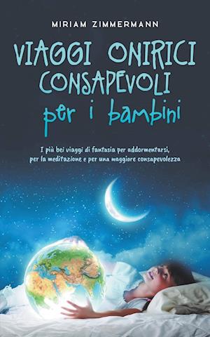 Viaggi onirici consapevoli per i bambini I più bei viaggi di fantasia per addormentarsi, per la meditazione e per una maggiore consapevolezza