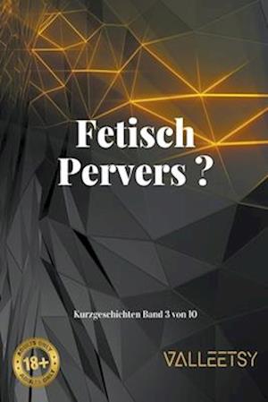 Fetisch Pervers ?