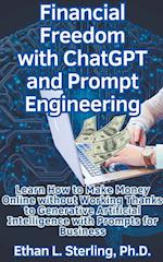 Financial Freedom with ChatGPT and Prompt Engineering Learn How to Make Money Online without Working Thanks to Generative Artificial Intelligence with Prompts for Business