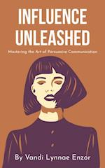 Influence Unleashed: Mastering the Art of Persuasive Communication