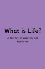 What is Life? A Journey of Discovery and Resilience