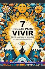 7 Reglas para vivir. Cómo alcanzar la plenitud en un mundo caótico.