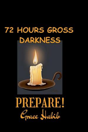 72 Hours Gross Darkness Prepare!