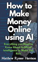 How to Make Money Online Using AI Everything you Need to Know About Artificial Intelligence to Make You Rich