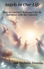 Angels in Our Life - How to Contact Them and Live in Harmony with the Universe