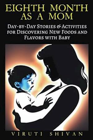 Eighth Month as a Mom - Day-by-Day Stories & Activities for Discovering New Foods and Flavors with Baby