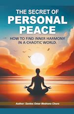 The Secret of Personal Peace. How to Find Inner Harmony in a Chaotic World.