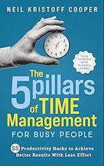 5 Pillars of Time Management for Busy People: 55 Productivity Hacks to Achieve Better Results With Less Effort. Free Up Your Schedule So That You Can Enjoy Life Again