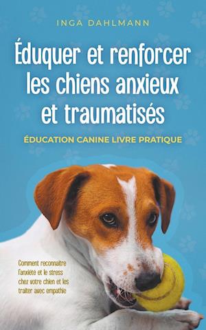 Éduquer et renforcer les chiens anxieux et traumatisés