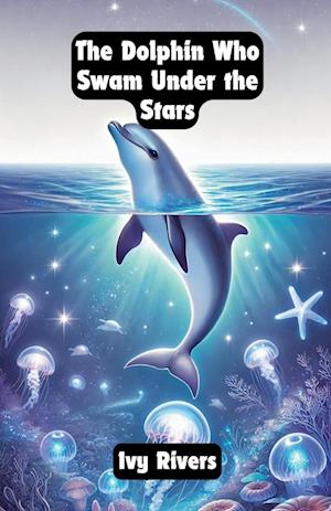 The Dolphin Who Swam Under the Stars