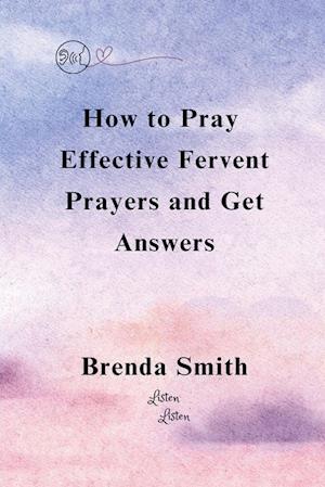 How To Pray Effective Fervent Prayers and Get Answers