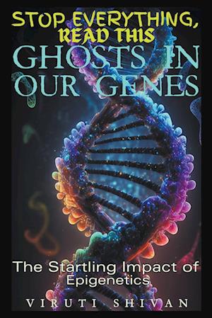 Ghosts in Our Genes - The Startling Impact of Epigenetics