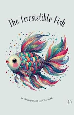 The Irresistible Fish And Other Bilingual Swedish-English Stories for Kids