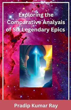 Exploring the Comparative Analyais of Six Legendary Epics