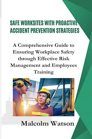 Safe Worksites  With Proactive Accident Prevention Strategies