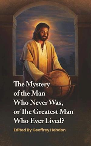 Mystery of the Man Who Never Was, or The Greatest Man Who Ever Lived