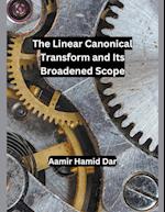 The Linear Canonical Transform and Its Broadened Scope