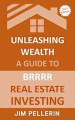 Unleashing Wealth: A Guide to  BRRRR  Real Estate Investing